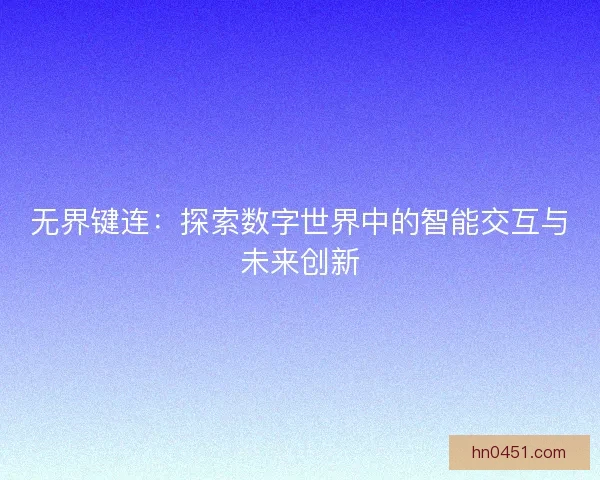 无界键连：探索数字世界中的智能交互与未来创新